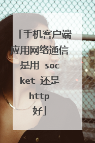 手机客户端应用网络通信是用 socket 还是 http 好