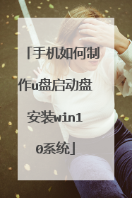 手机如何制作u盘启动盘安装win10系统