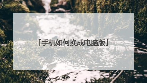 手机如何换成电脑版