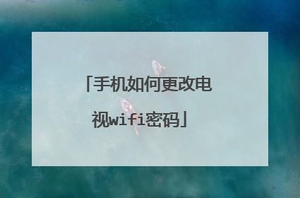 手机如何更改电视wifi密码