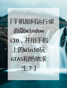 手机如何运行桌面版Windows10,并用手机上的Win10玩GTA5和绝地求生?