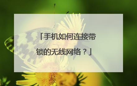 手机如何连接带锁的无线网络？