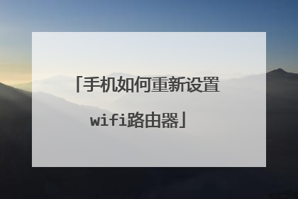 手机如何重新设置wifi路由器