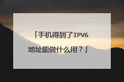 手机得到了IPV6地址能做什么用？
