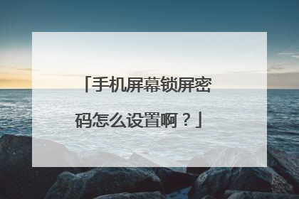 手机屏幕锁屏密码怎么设置啊?