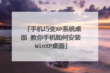 手机巧变XP系统桌面 教你手机如何安装WinXP桌面