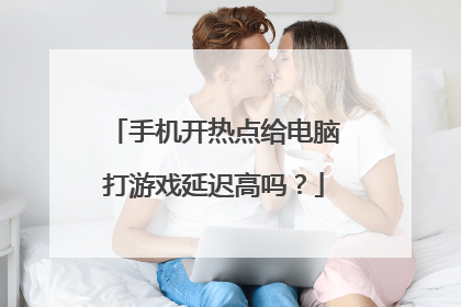 手机开热点给电脑打游戏延迟高吗？
