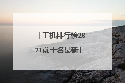 手机排行榜2021前十名最新