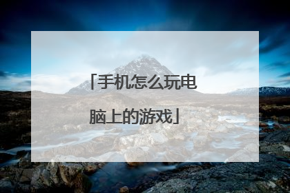 手机怎么玩电脑上的游戏