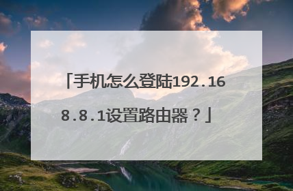 手机怎么登陆192.168.8.1设置路由器？