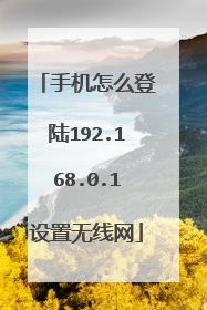 手机怎么登陆192.168.0.1设置无线网