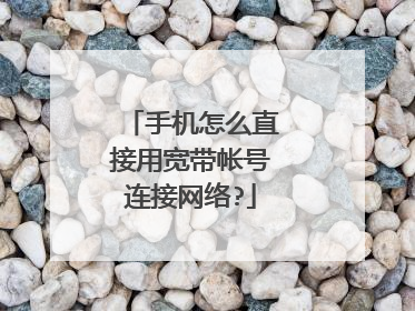 手机怎么直接用宽带帐号连接网络?