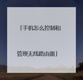 手机怎么控制和管理无线路由器