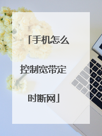 手机怎么控制宽带定时断网