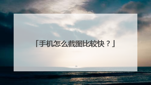 手机怎么截图比较快?