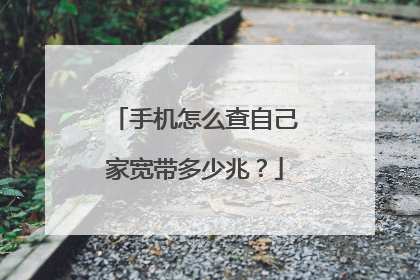 手机怎么查自己家宽带多少兆？