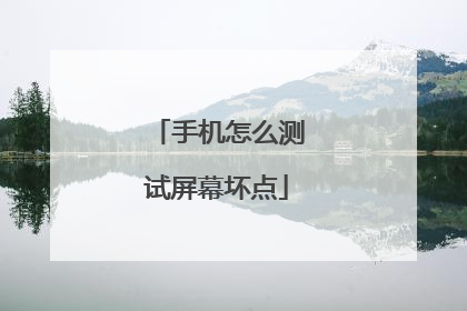 手机怎么测试屏幕坏点