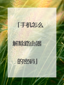 手机怎么解除路由器的密码