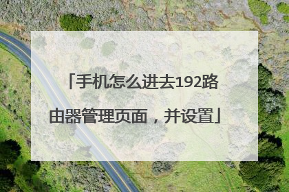 手机怎么进去192路由器管理页面,并设置