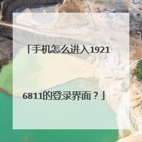 手机怎么进入19216811的登录界面?