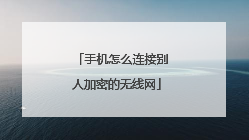 手机怎么连接别人加密的无线网