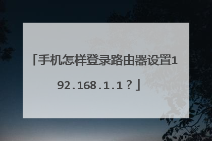 手机怎样登录路由器设置192.168.1.1？
