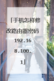 手机怎样修改路由器密码192.168.100.1