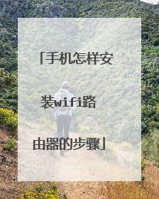 手机怎样安装wifi路由器的步骤