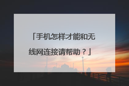 手机怎样才能和无线网连接请帮助？