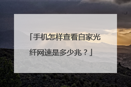 手机怎样查看自家光纤网速是多少兆？