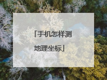 手机怎样测地理坐标