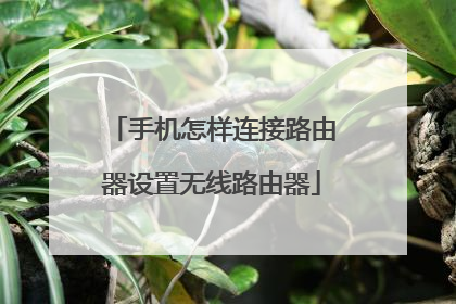 手机怎样连接路由器设置无线路由器