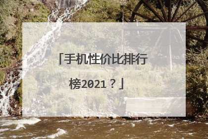 手机性价比排行榜2021?