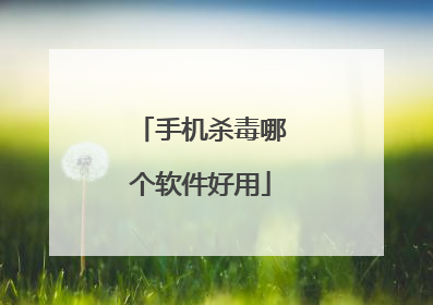 手机杀毒哪个软件好用