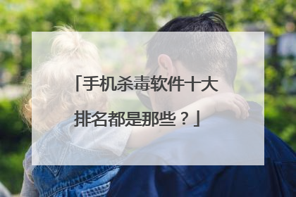 手机杀毒软件十大排名都是那些?
