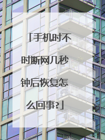 手机时不时断网几秒钟后恢复怎么回事?