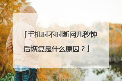 手机时不时断网几秒钟后恢复是什么原因?