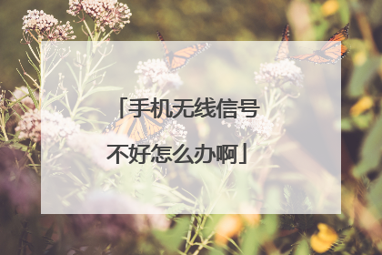 手机无线信号不好怎么办啊