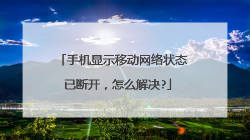 手机显示移动网络状态已断开，怎么解决?