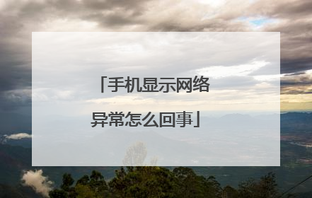 手机显示网络异常怎么回事