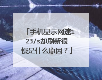 手机显示网速123/s却刷新很慢是什么原因？