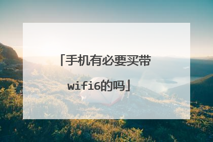 手机有必要买带wifi6的吗