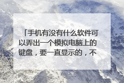 手机有没有什么软件可以弄出一个模拟电脑上的键盘，要一直显示的，不在打字时也可以显示，在游戏也显示的