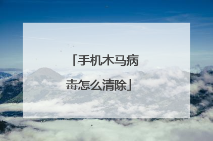 手机木马病毒怎么清除