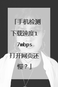 手机检测下载速度17mbps打开网页还慢?
