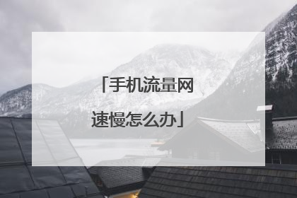 手机流量网速慢怎么办