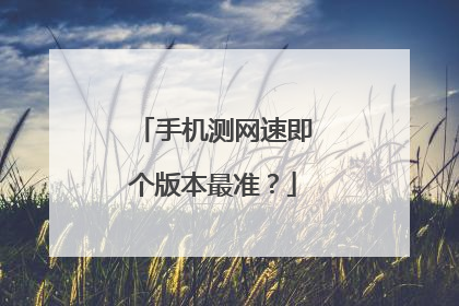 手机测网速即个版本最准?