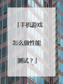 手机游戏怎么做性能测试？