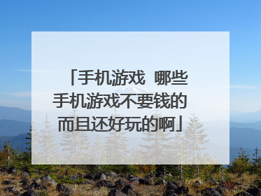 手机游戏 哪些手机游戏不要钱的而且还好玩的啊