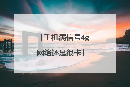 手机满信号4g网络还是很卡